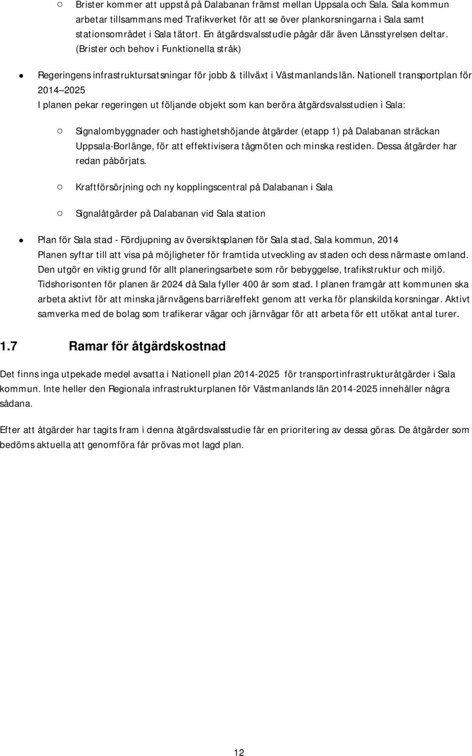 Nationell transportplan för 2014 2025 I planen pekar regeringen ut följande objekt som kan beröra åtgärdsvalsstudien i Sala: o Signalombyggnader och hastighetshöjande åtgärder (etapp 1) på Dalabanan