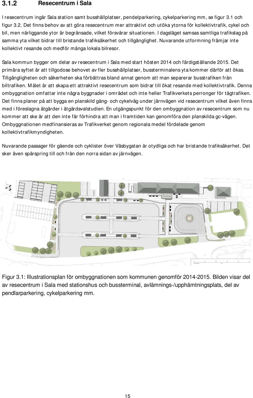 Nuvarande utformning främjar inte kollektivt resande och medför många lokala bilresor. Sala kommun bygger om delar av resecentrum i Sala med start hösten 2014 och färdigställande 2015.