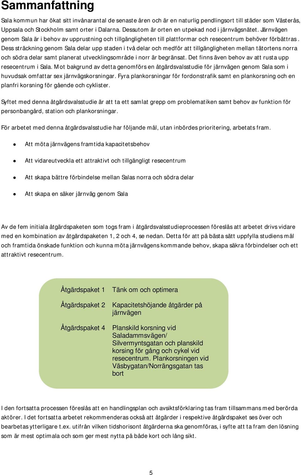 Dess sträckning genom Sala delar upp staden i två delar och medför att tillgängligheten mellan tätortens norra och södra delar samt planerat utvecklingsområde i norr är begränsat.