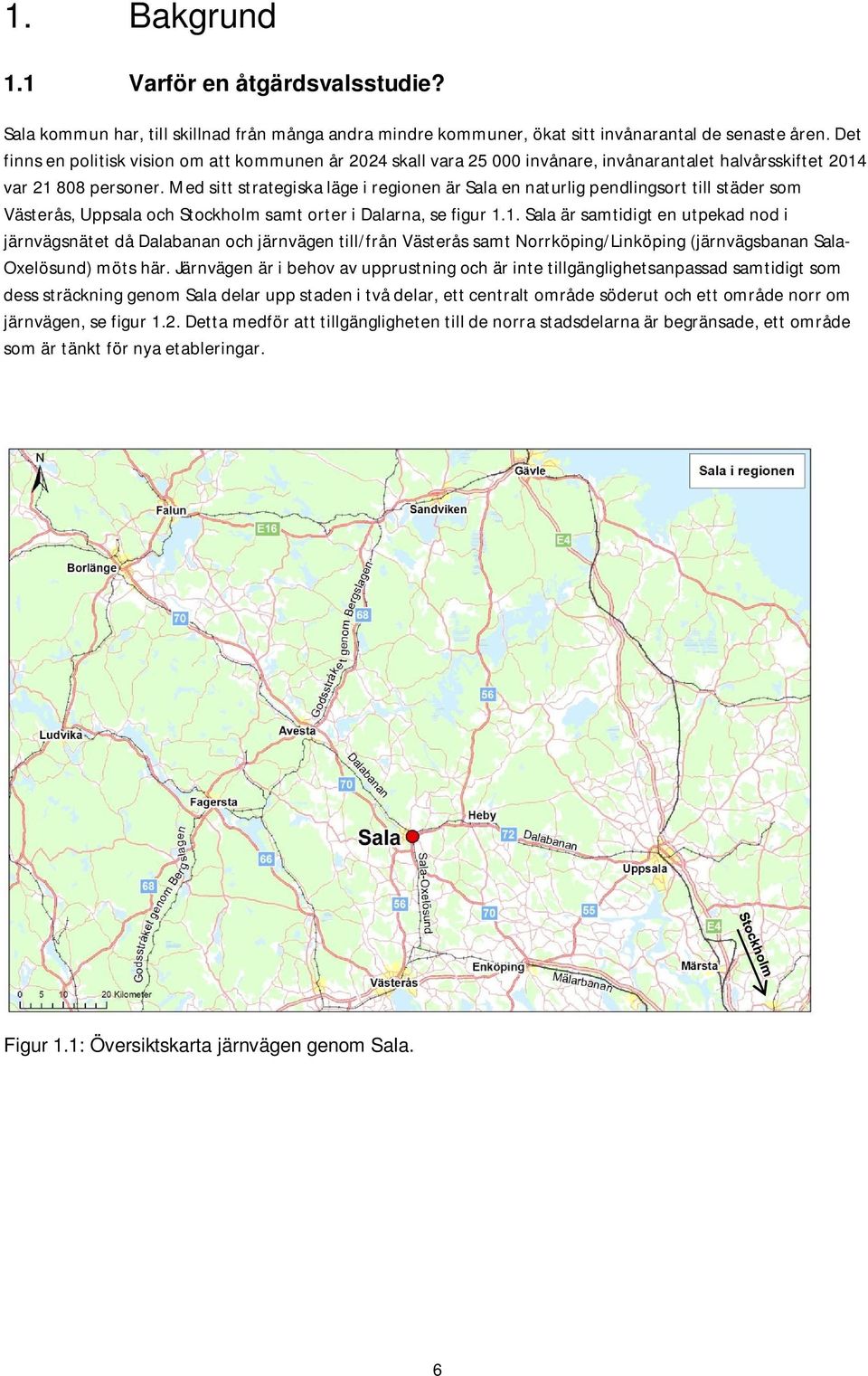 Med sitt strategiska läge i regionen är Sala en naturlig pendlingsort till städer som Västerås, Uppsala och Stockholm samt orter i Dalarna, se figur 1.