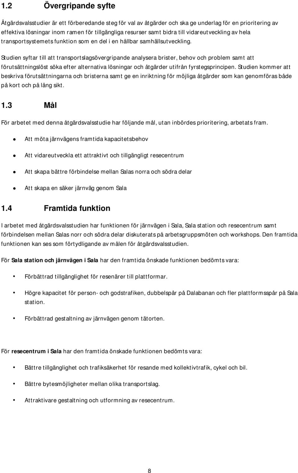 Studien syftar till att transportslagsövergripande analysera brister, behov och problem samt att förutsättningslöst söka efter alternativa lösningar och åtgärder utifrån fyrstegsprincipen.