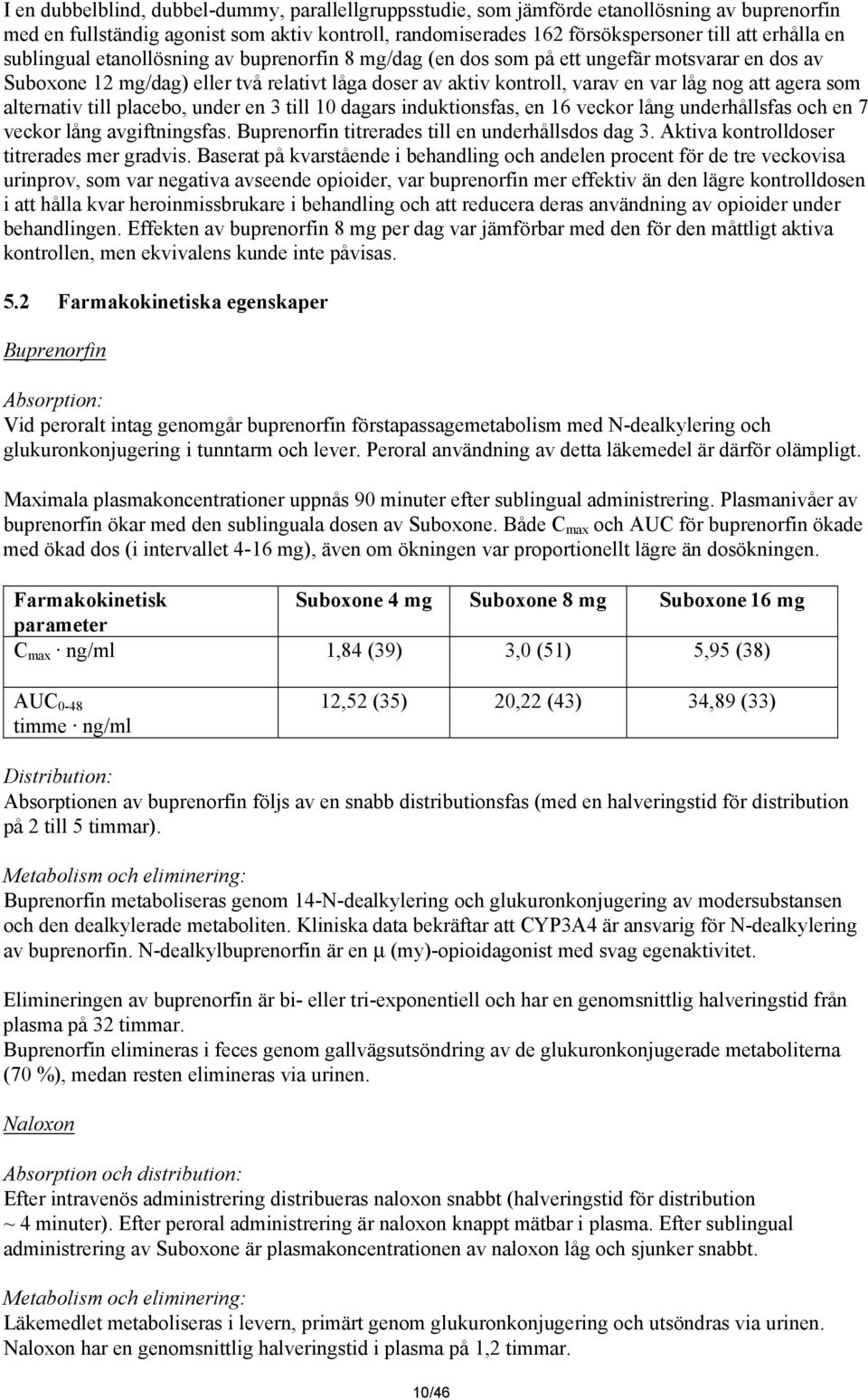 alternativ till placebo, under en 3 till 10 dagars induktionsfas, en 16 veckor lång underhållsfas och en 7 veckor lång avgiftningsfas. Buprenorfin titrerades till en underhållsdos dag 3.