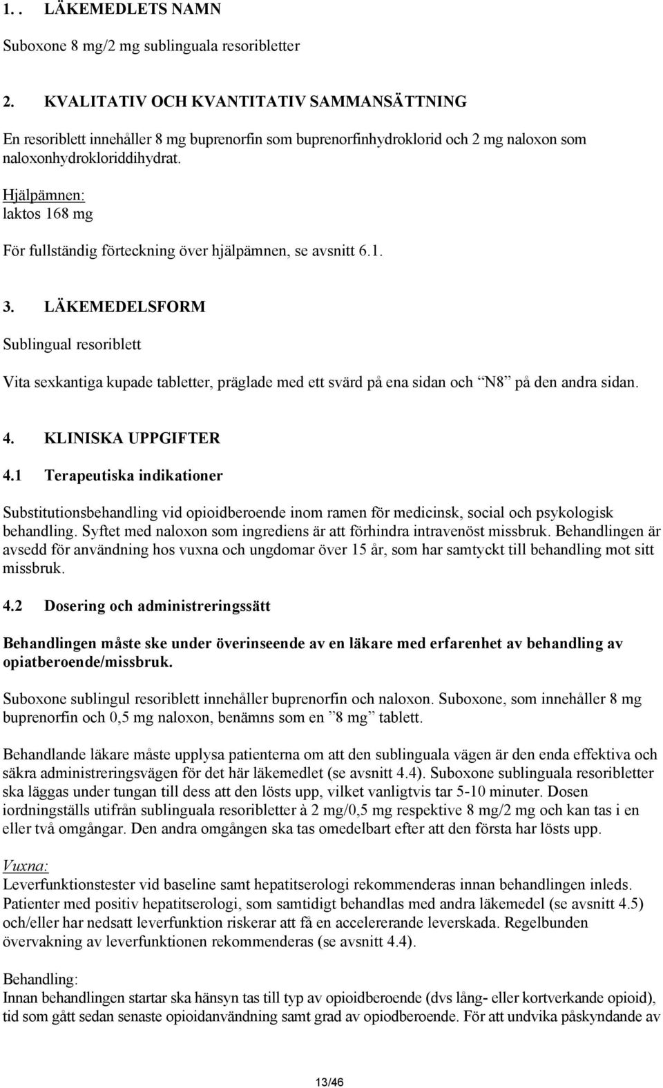 Hjälpämnen: laktos 168 mg För fullständig förteckning över hjälpämnen, se avsnitt 6.1. 3.