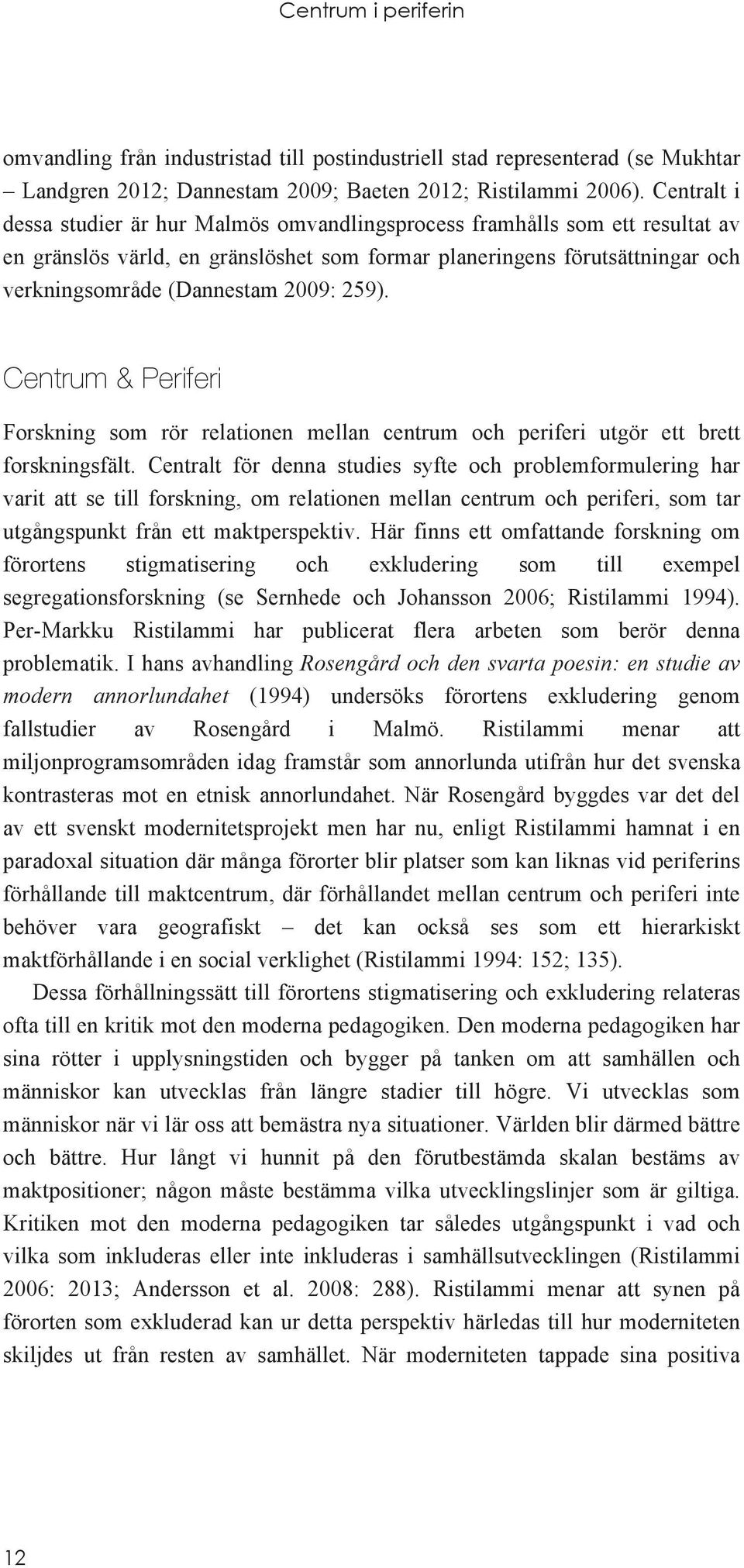 259). Centrum & Periferi Forskning som rör relationen mellan centrum och periferi utgör ett brett forskningsfält.