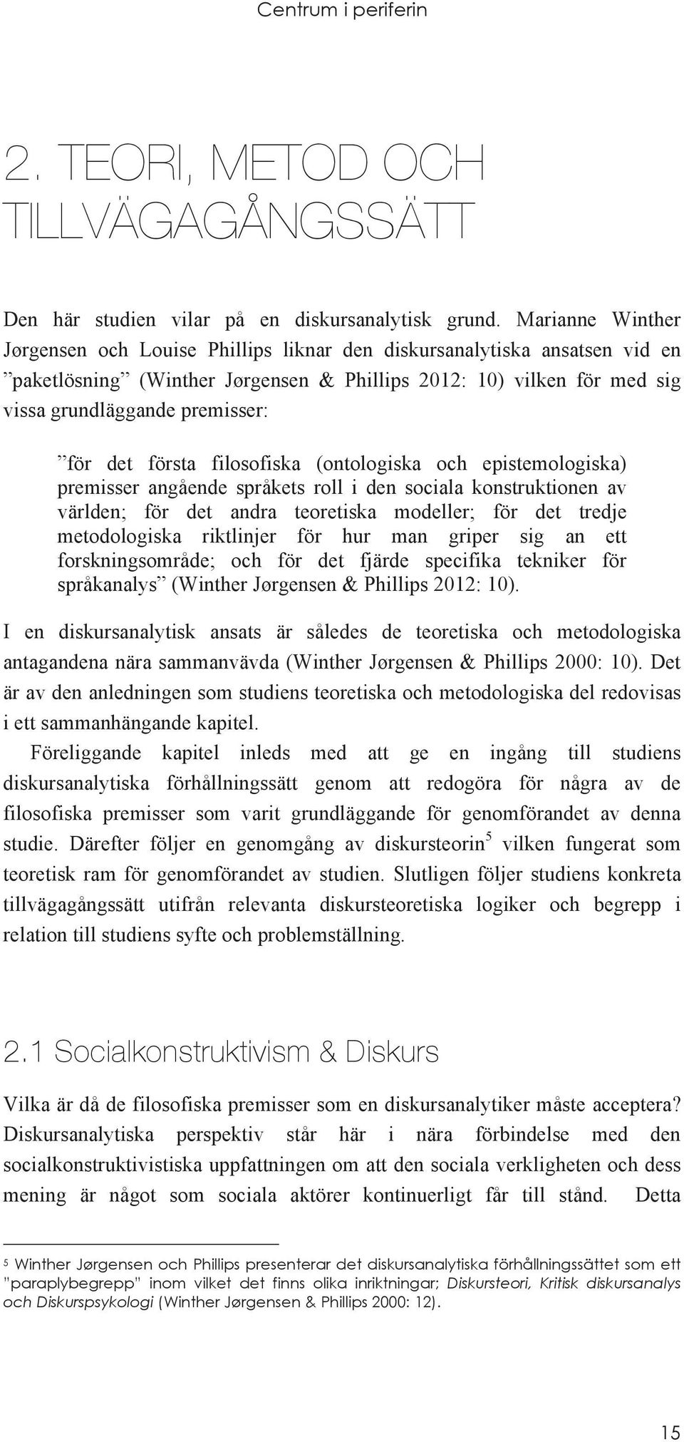 det första filosofiska (ontologiska och epistemologiska) premisser angående språkets roll i den sociala konstruktionen av världen; för det andra teoretiska modeller; för det tredje metodologiska