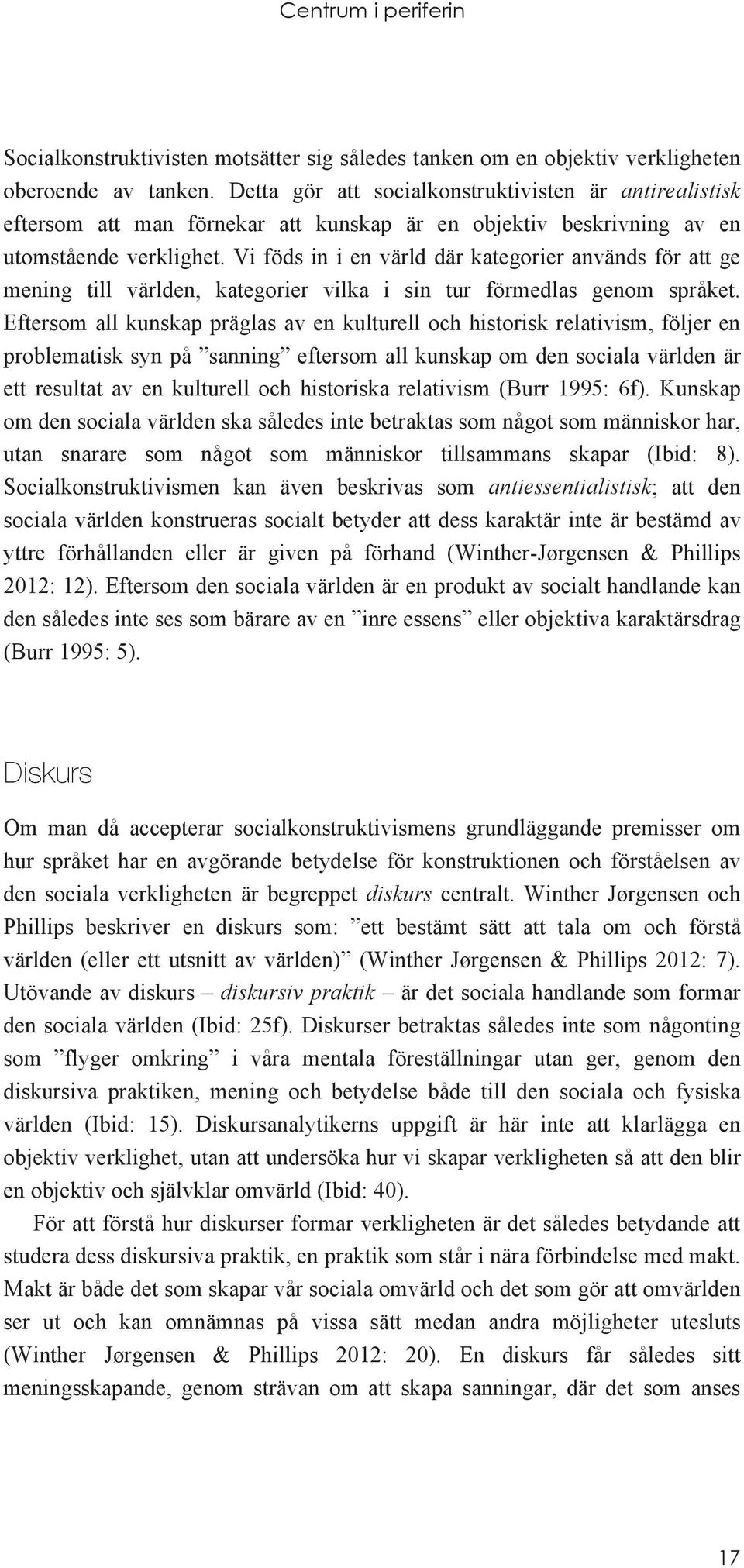 Vi föds in i en värld där kategorier används för att ge mening till världen, kategorier vilka i sin tur förmedlas genom språket.