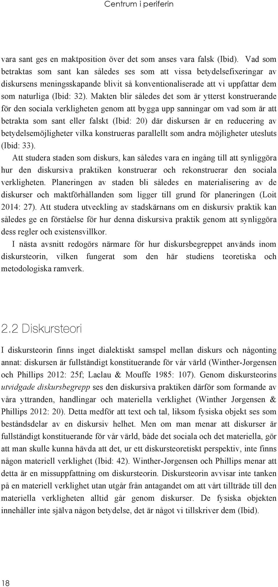 Makten blir således det som är ytterst konstruerande för den sociala verkligheten genom att bygga upp sanningar om vad som är att betrakta som sant eller falskt (Ibid: 20) där diskursen är en