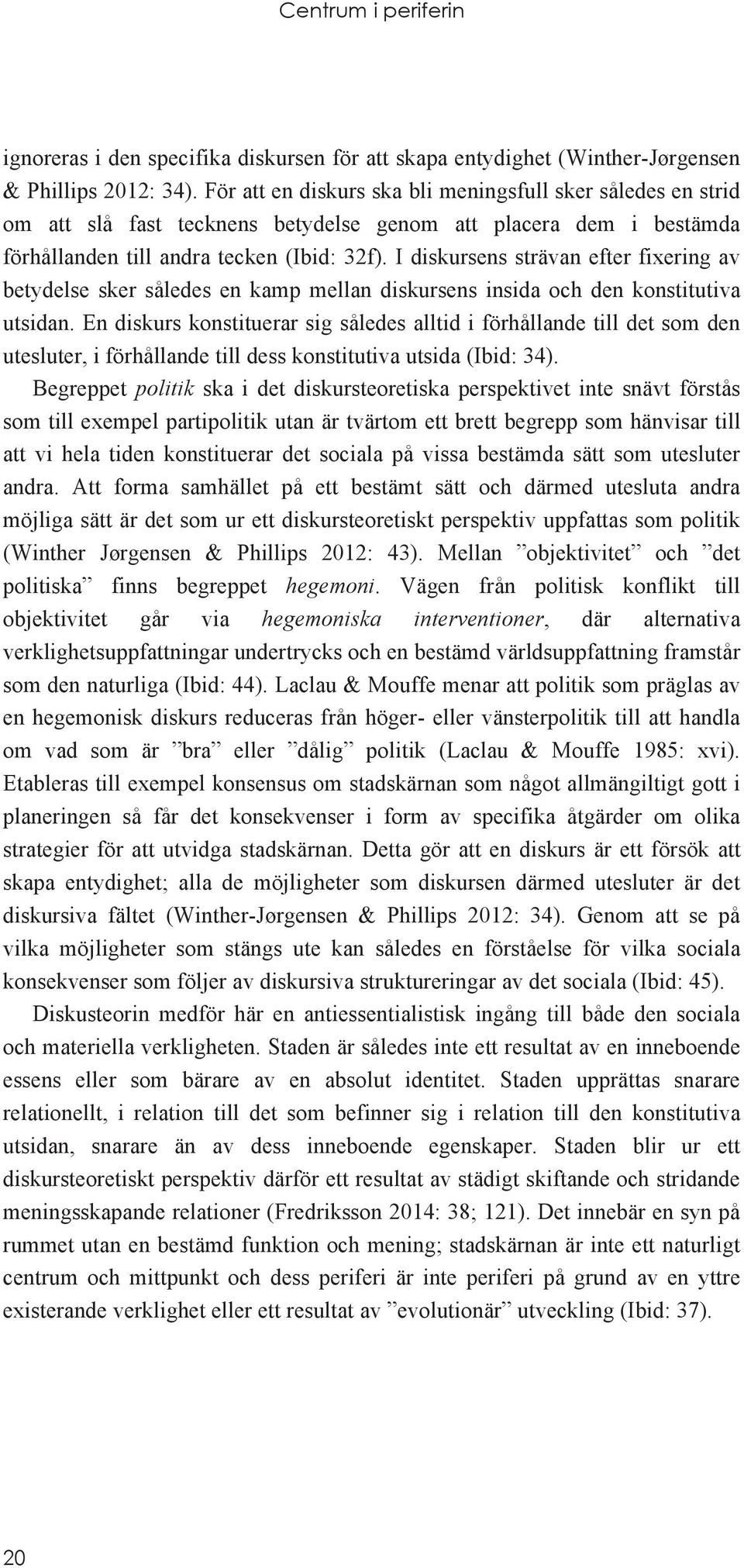 I diskursens strävan efter fixering av betydelse sker således en kamp mellan diskursens insida och den konstitutiva utsidan.