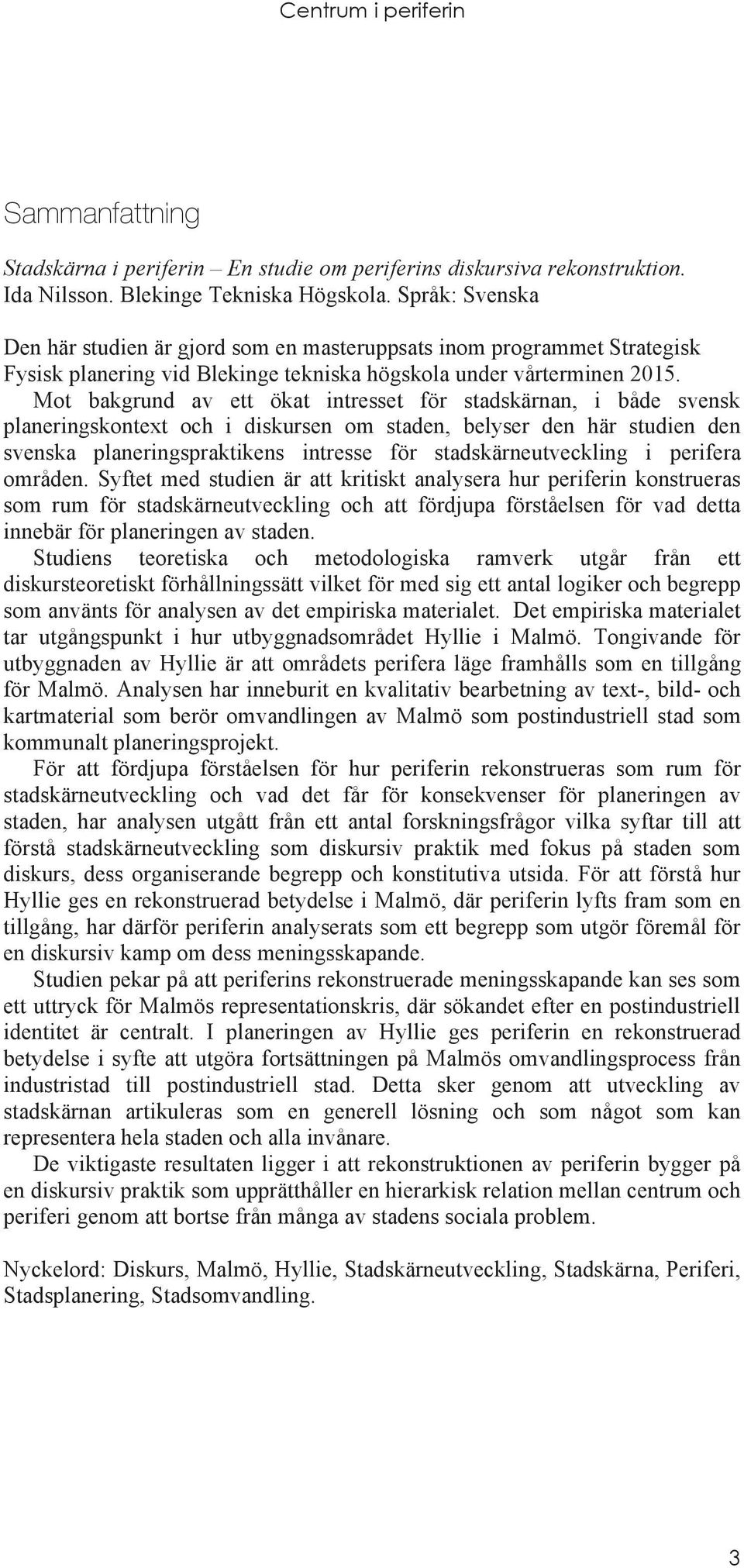 Mot bakgrund av ett ökat intresset för stadskärnan, i både svensk planeringskontext och i diskursen om staden, belyser den här studien den svenska planeringspraktikens intresse för