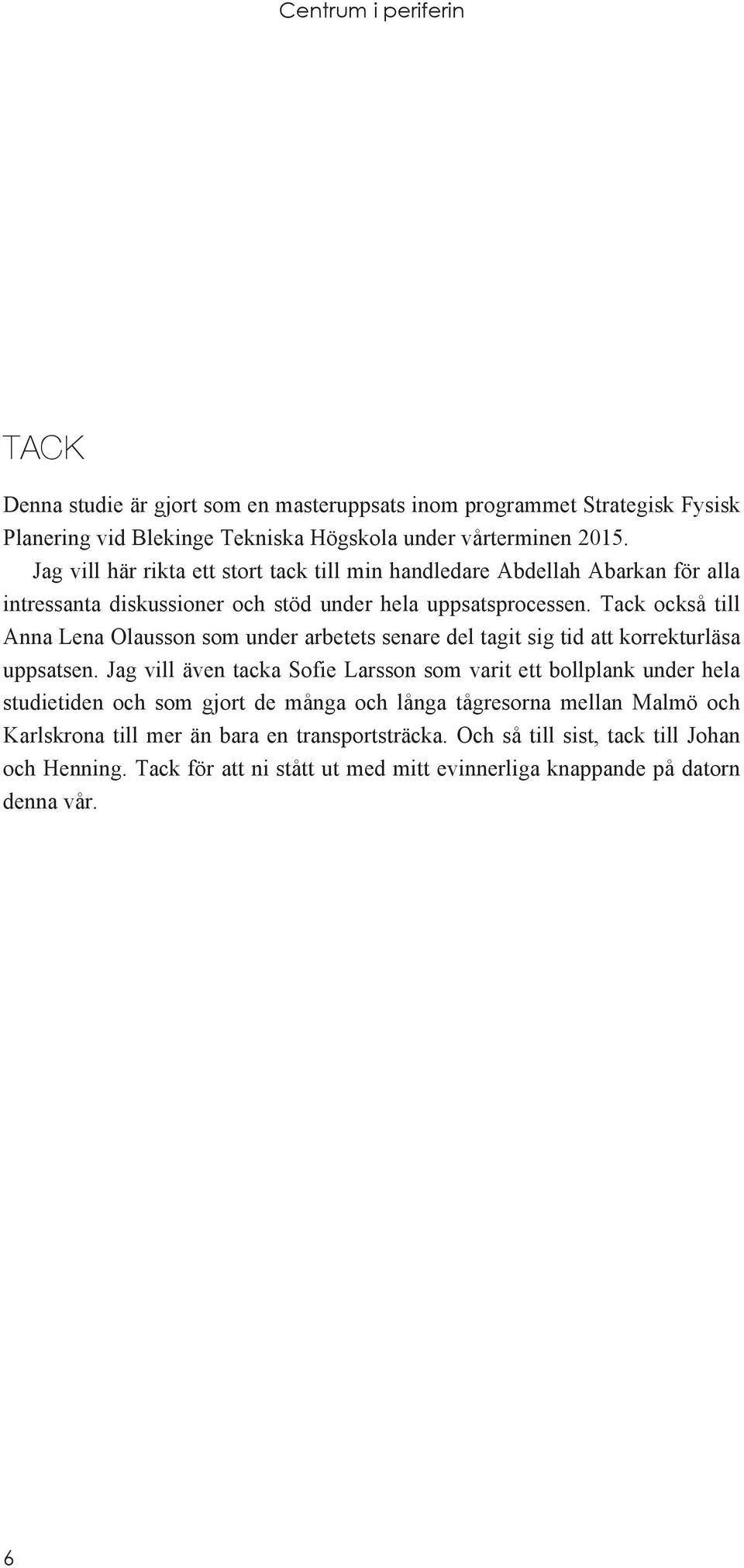 Tack också till Anna Lena Olausson som under arbetets senare del tagit sig tid att korrekturläsa uppsatsen.