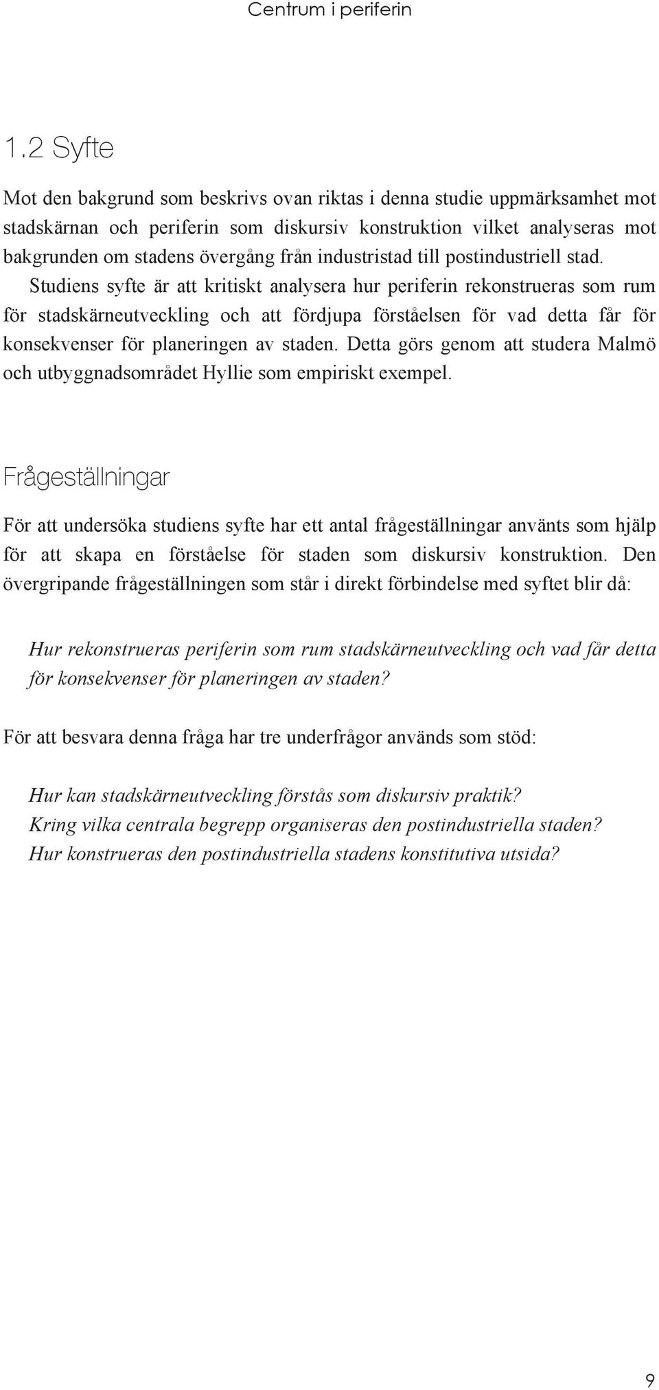 Studiens syfte är att kritiskt analysera hur periferin rekonstrueras som rum för stadskärneutveckling och att fördjupa förståelsen för vad detta får för konsekvenser för planeringen av staden.