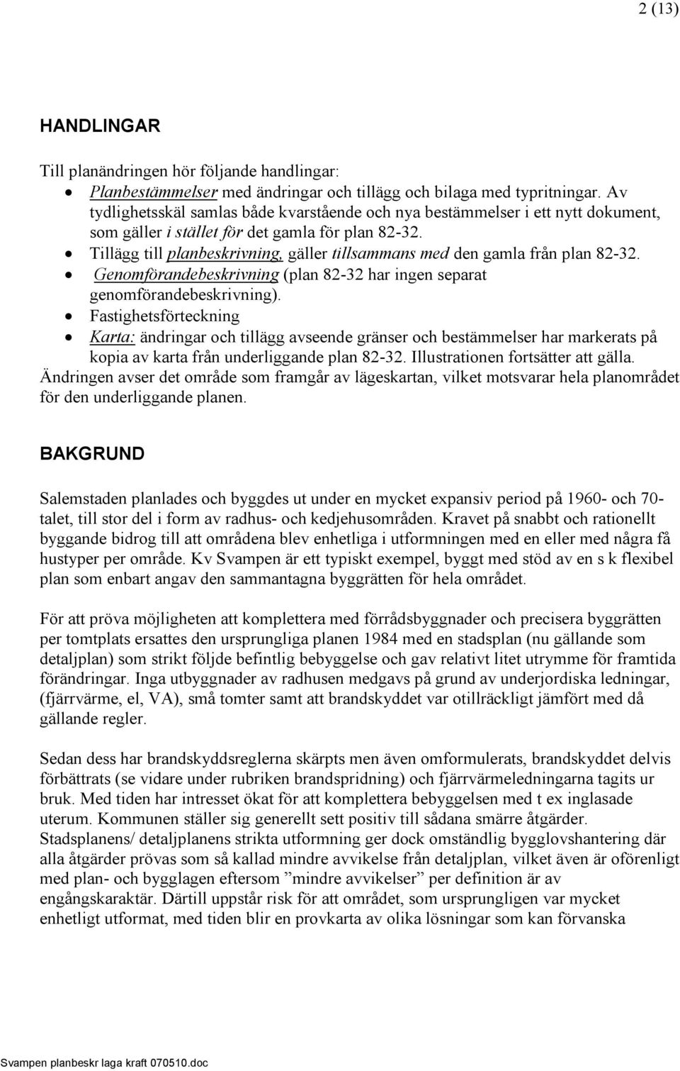 Tillägg till planbeskrivning, gäller tillsammans med den gamla från plan 82-32. Genomförandebeskrivning (plan 82-32 har ingen separat genomförandebeskrivning).