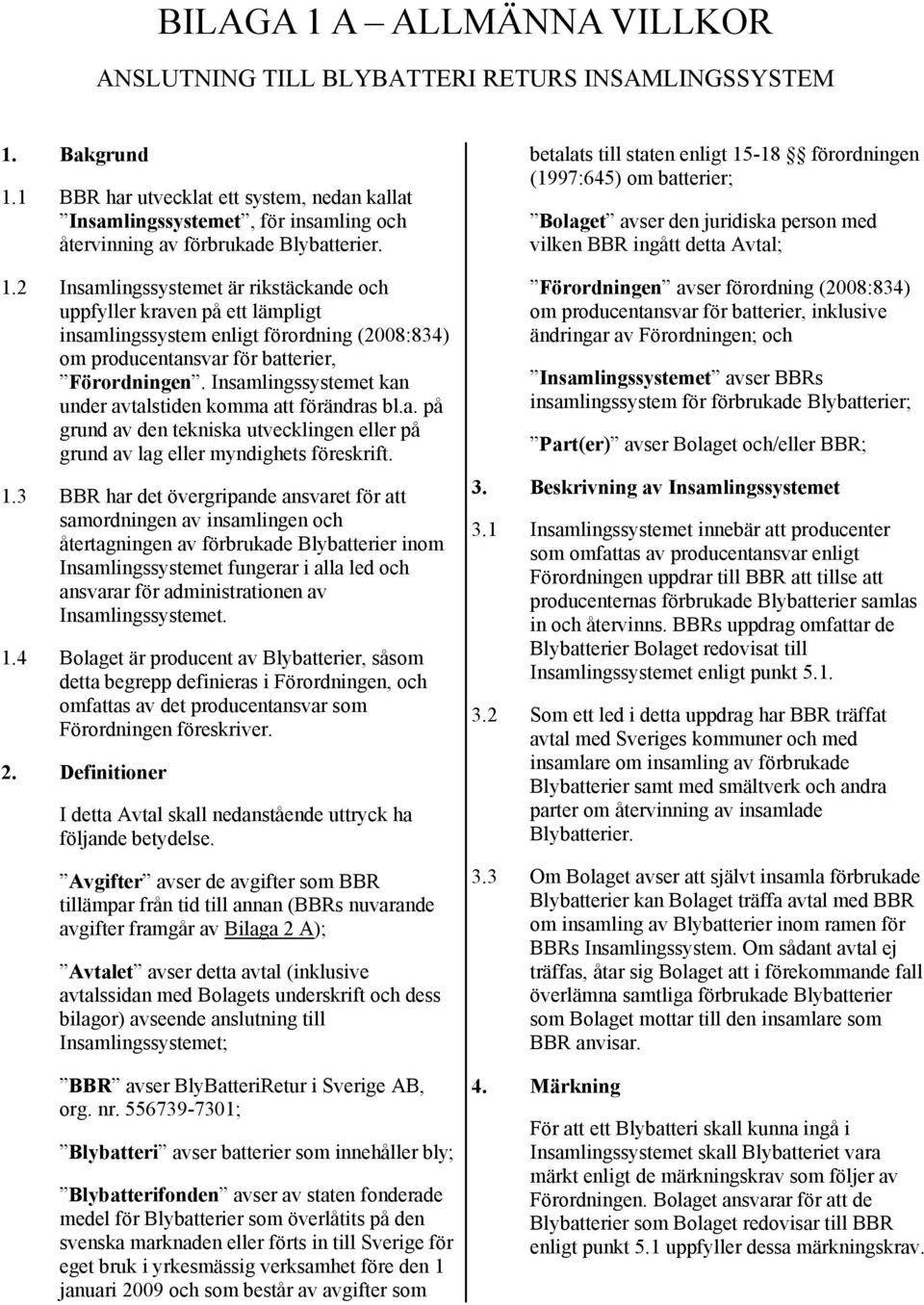 2 Insamlingssystemet är rikstäckande och uppfyller kraven på ett lämpligt insamlingssystem enligt förordning (2008:834) om producentansvar för batterier, Förordningen.