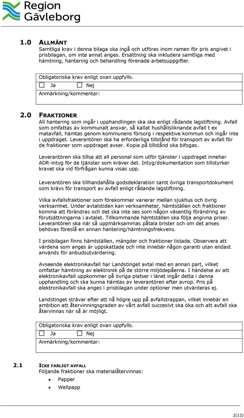 Avfall som omfattas av kommunalt ansvar, så kallat hushållsliknande avfall t ex matavfall, hämtas genom kommunens försorg i respektive kommun och ingår inte i uppdraget.