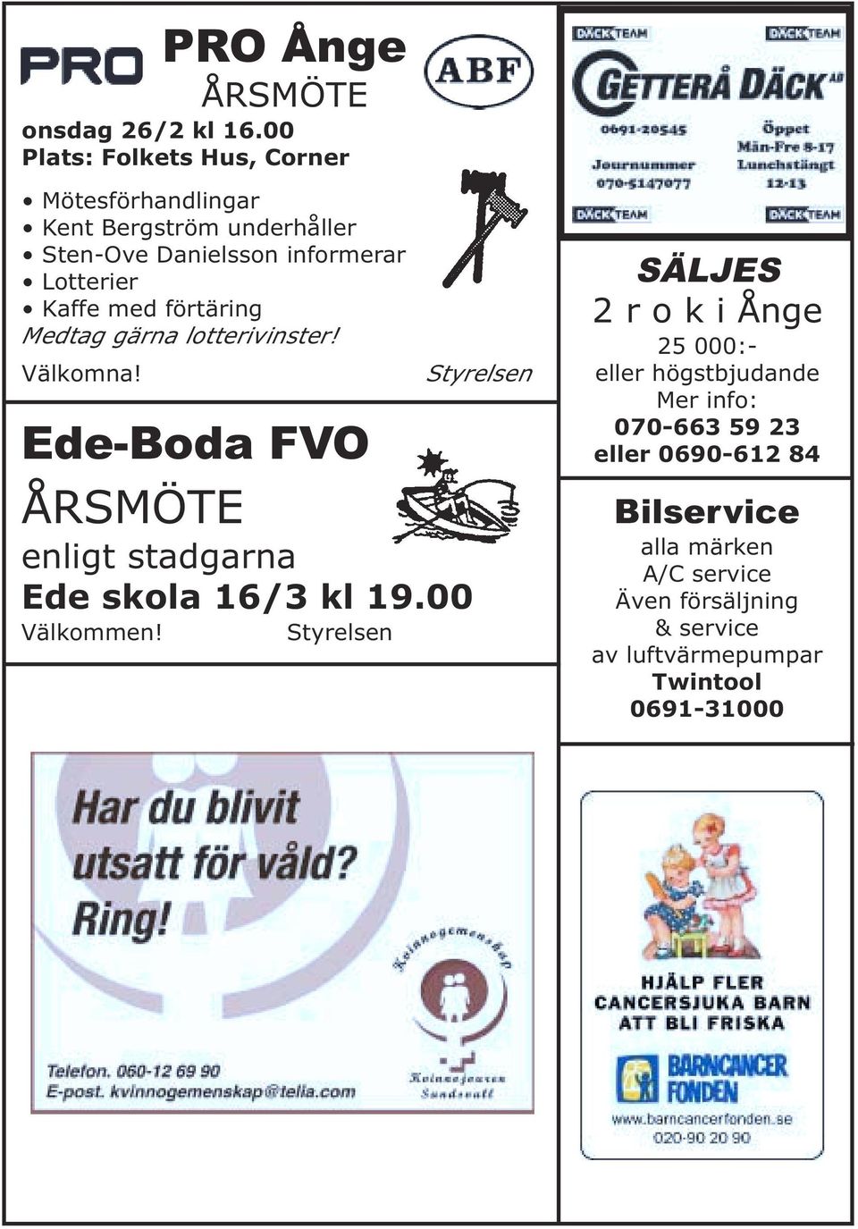 med förtäring Medtag gärna lotterivinster! Välkomna! Styrelsen Ede-Boda FVO ÅRSMÖTE enligt stadgarna Ede skola 16/3 kl 19.