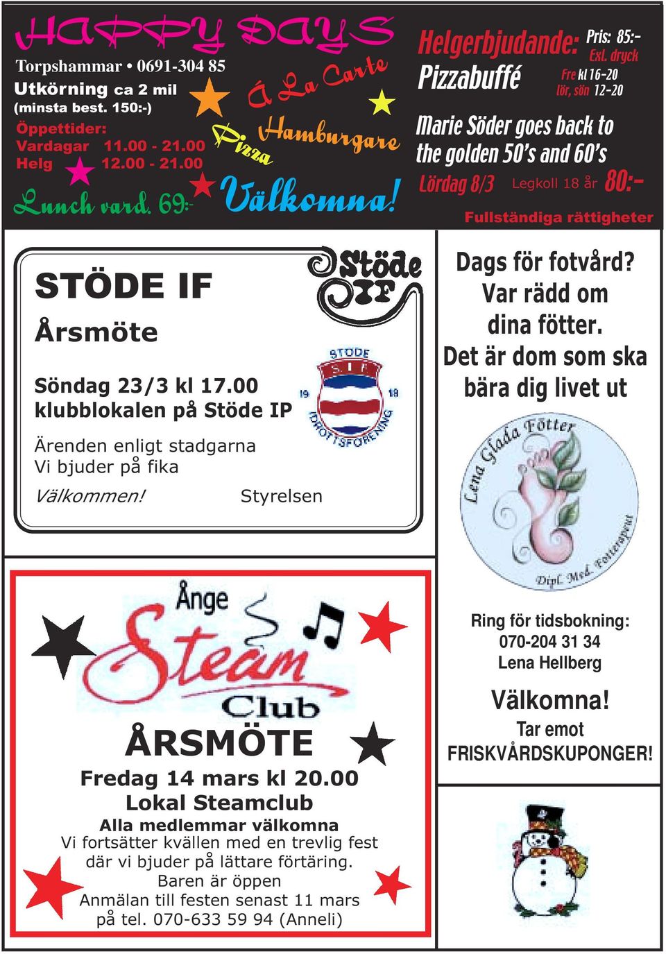 Helgerbjudande: Pizzabuffé Fre kl 16-20 lör, sön 12-20 Marie Söder goes back to the golden 50 s and 60 s Lördag 8/3 Legkoll 18 år Pris: 85:- Exl. dryck 80:- Fullständiga rättigheter Dags för fotvård?