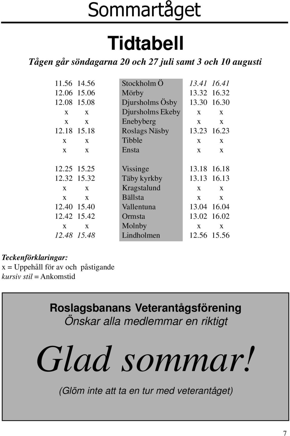 13 16.13 x x Kragstalund x x x x Bällsta x x 12.40 15.40 Vallentuna 13.04 16.04 12.42 15.42 Ormsta 13.02 16.02 x x Molnby x x 12.48 15.48 Lindholmen 12.56 15.