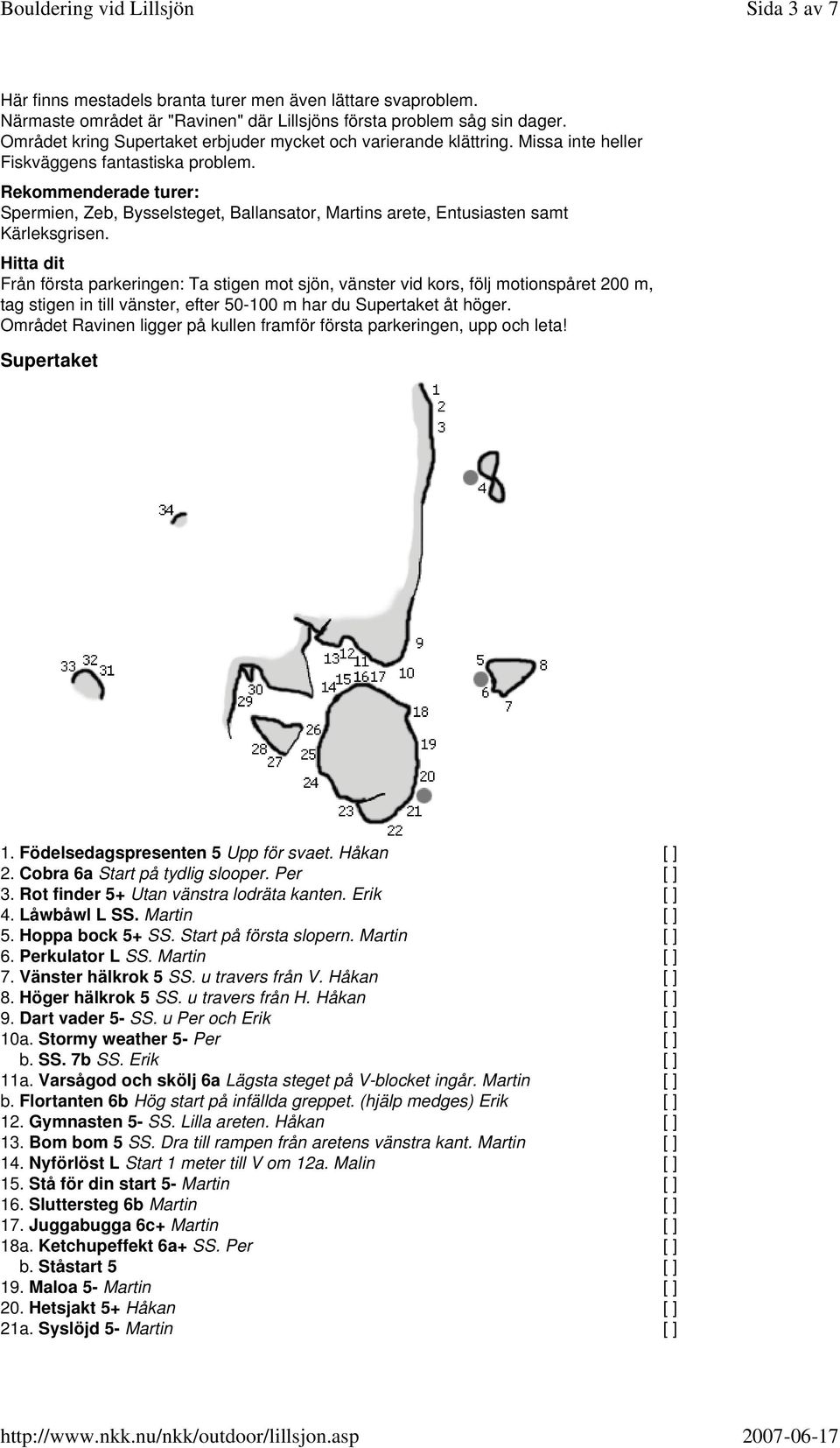 Rekommenderade turer: Spermien, Zeb, Bysselsteget, Ballansator, Martins arete, Entusiasten samt Kärleksgrisen.