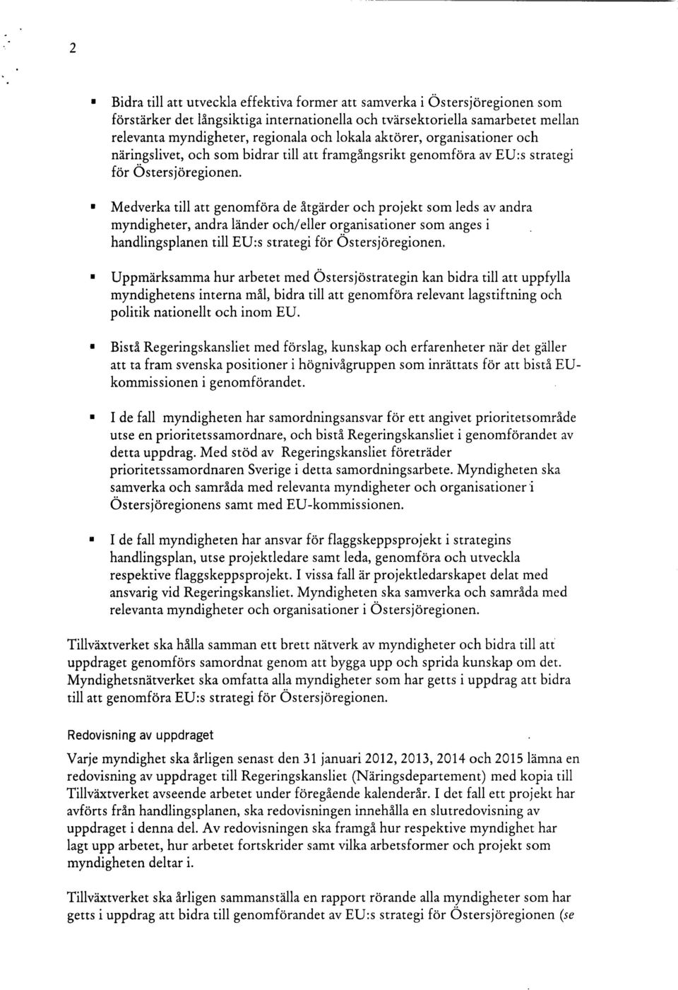 Medverka till att genomföra de åtgärder och projekt som leds av andra myndigheter, andra länder och/eller organisationer som anges i handlingsplanen till EU:s strategi för Östersjöregionen.