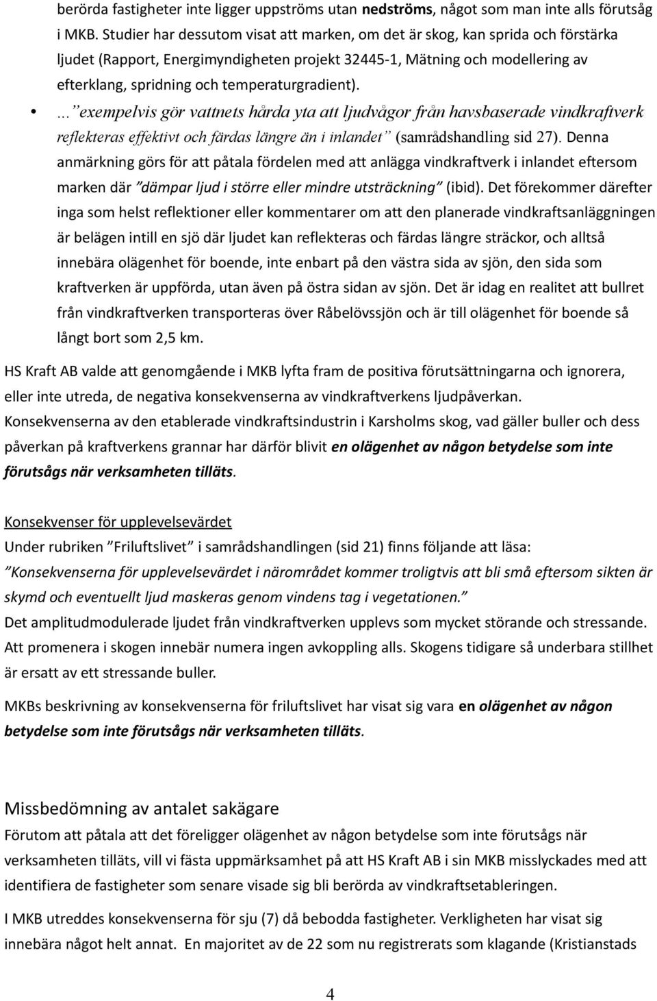 temperaturgradient).... exempelvis gör vattnets hårda yta att ljudvågor från havsbaserade vindkraftverk reflekteras effektivt och färdas längre än i inlandet (samrådshandling sid 27).