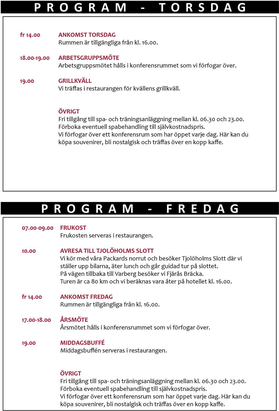 Vi förfogar över ett konferensrum som har öppet varje dag. Här kan du köpa souvenirer, bli nostalgisk och träffas över en kopp kaffe. ä P R O G R A M - F R E D A G 07.00-09.