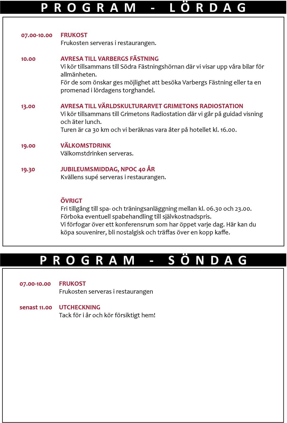 För de som önskar ges möjlighet att besöka Varbergs Fästning eller ta en promenad i lördagens torghandel. 13.