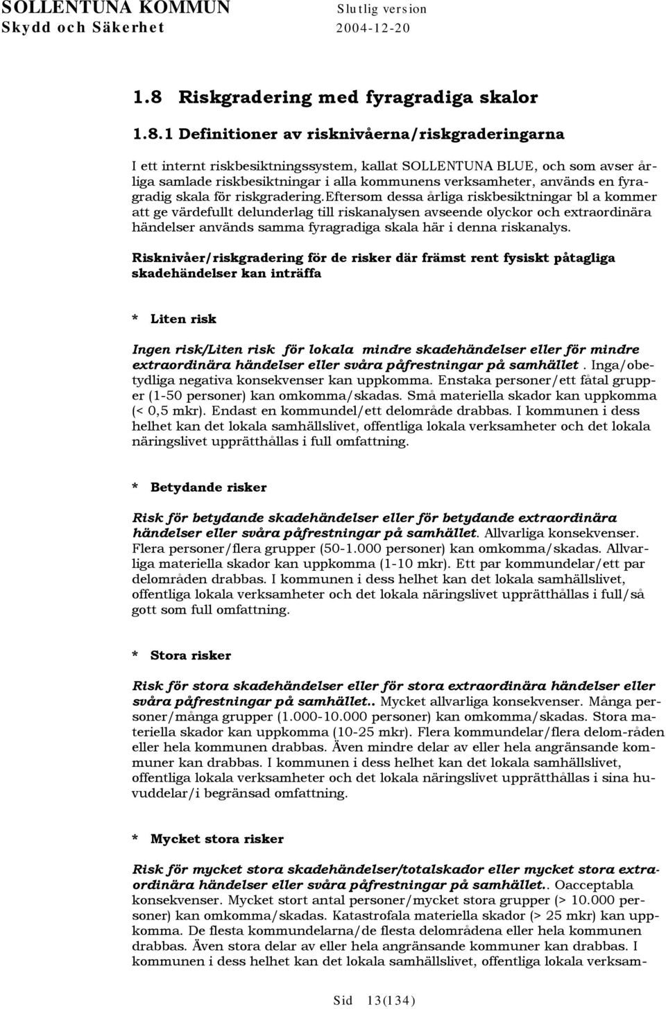 1 Definitioner av risknivåerna/riskgraderingarna I ett internt riskbesiktningssystem, kallat SOLLENTUNA BLUE, och som avser årliga samlade riskbesiktningar i alla kommunens verksamheter, används en