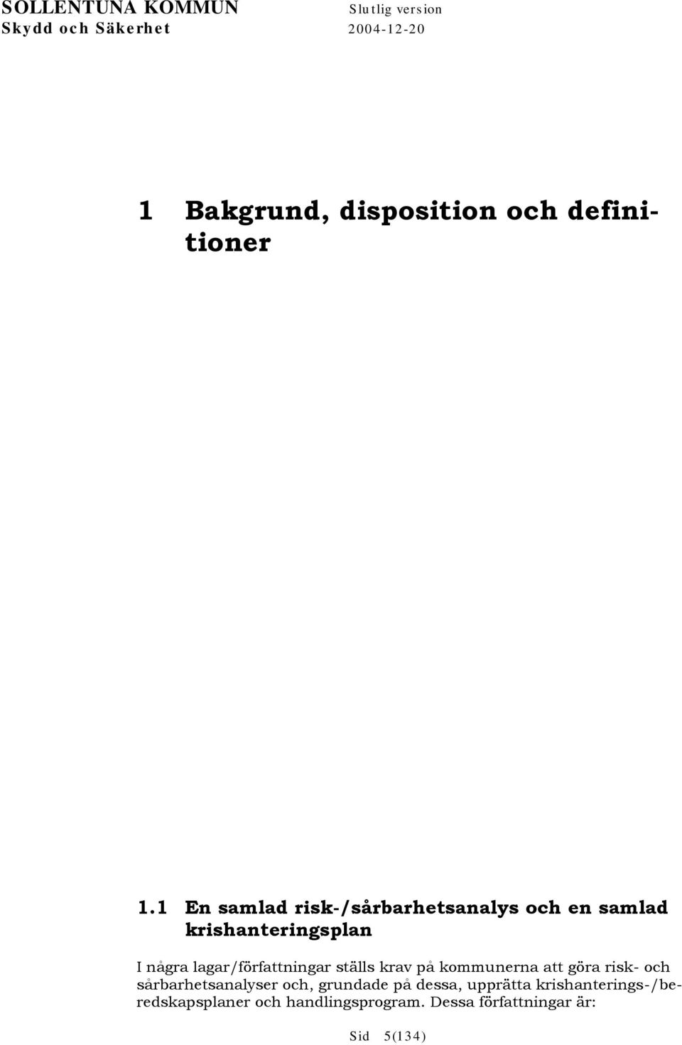 lagar/författningar ställs krav på kommunerna att göra risk- och sårbarhetsanalyser och,