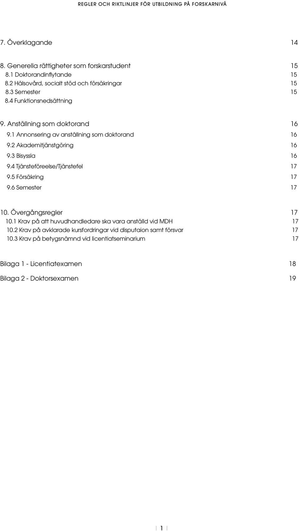 4 Tjänsteföreelse/Tjänstefel 17 9.5 Försäkring 17 9.6 Semester 17 10. Övergångsregler 17 10.1 Krav på att huvudhandledare ska vara anställd vid MDH 17 10.