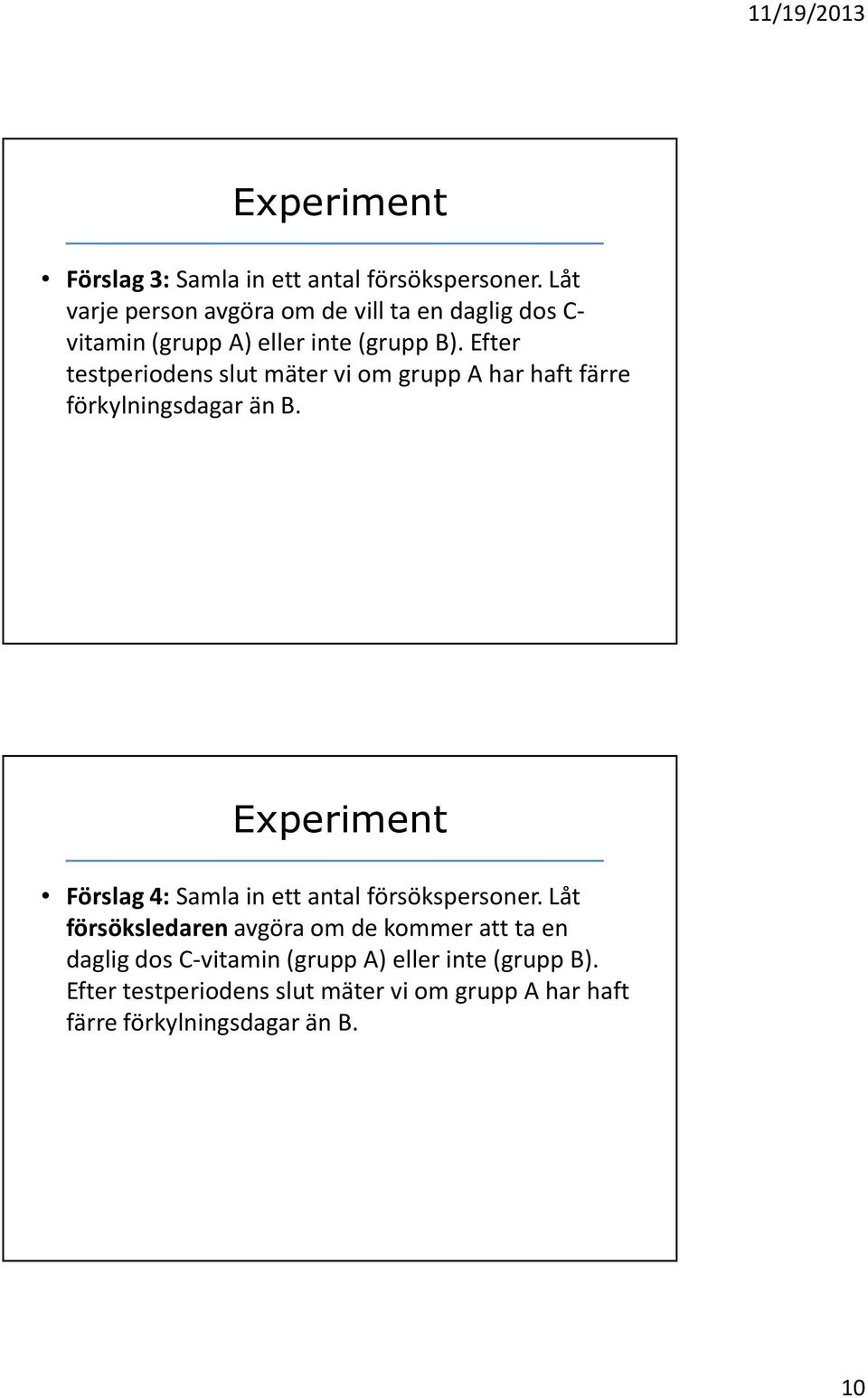 Efter testperiodens slut mäter vi om grupp A har haft färre förkylningsdagar än B.