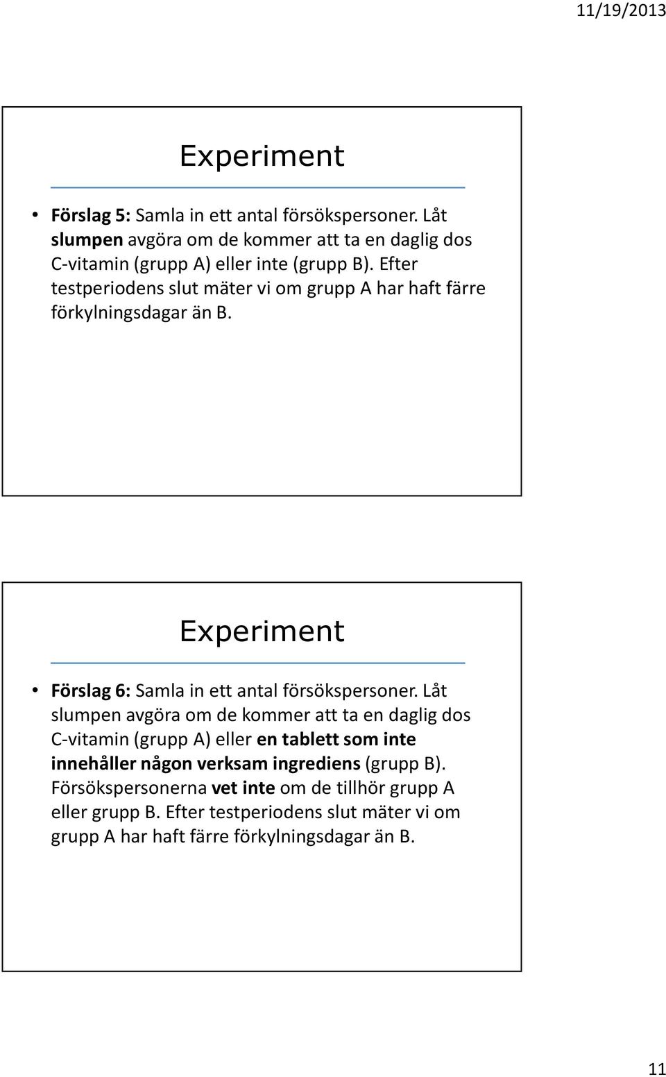 Efter testperiodens slut mäter vi om grupp A har haft färre förkylningsdagar än B. Experiment Förslag 6: Samla in ett antal försökspersoner.