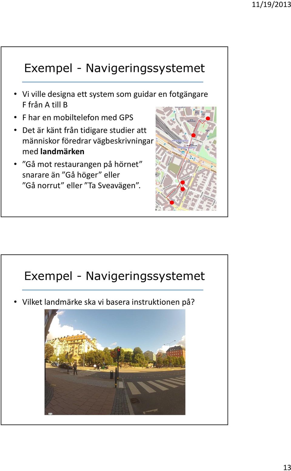 vägbeskrivningar med landmärken Gå mot restaurangen på hörnet snarare än Gå höger eller Gå