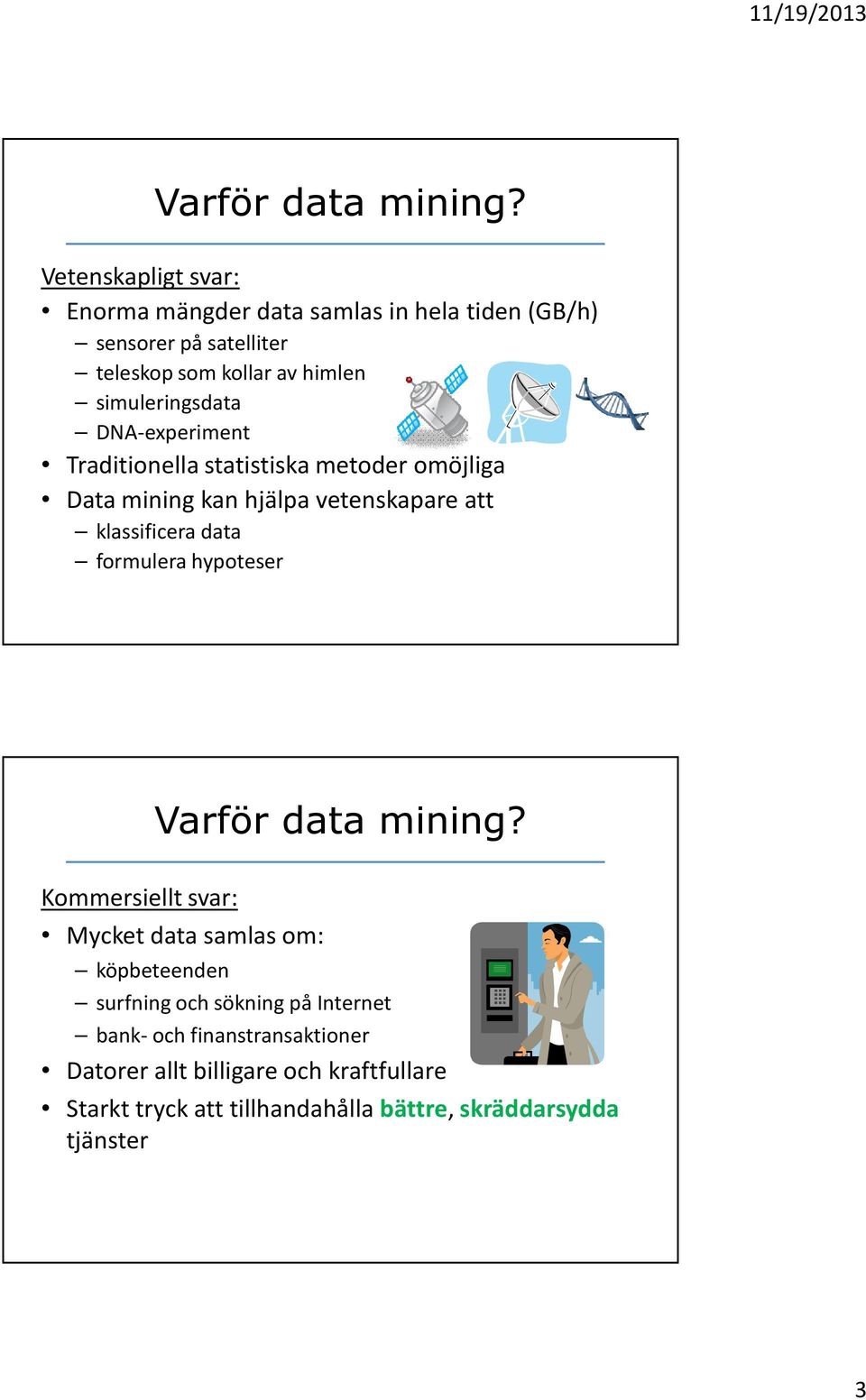 simuleringsdata DNA-experiment Traditionella statistiska metoder omöjliga Data miningkan hjälpa vetenskapare att klassificera data