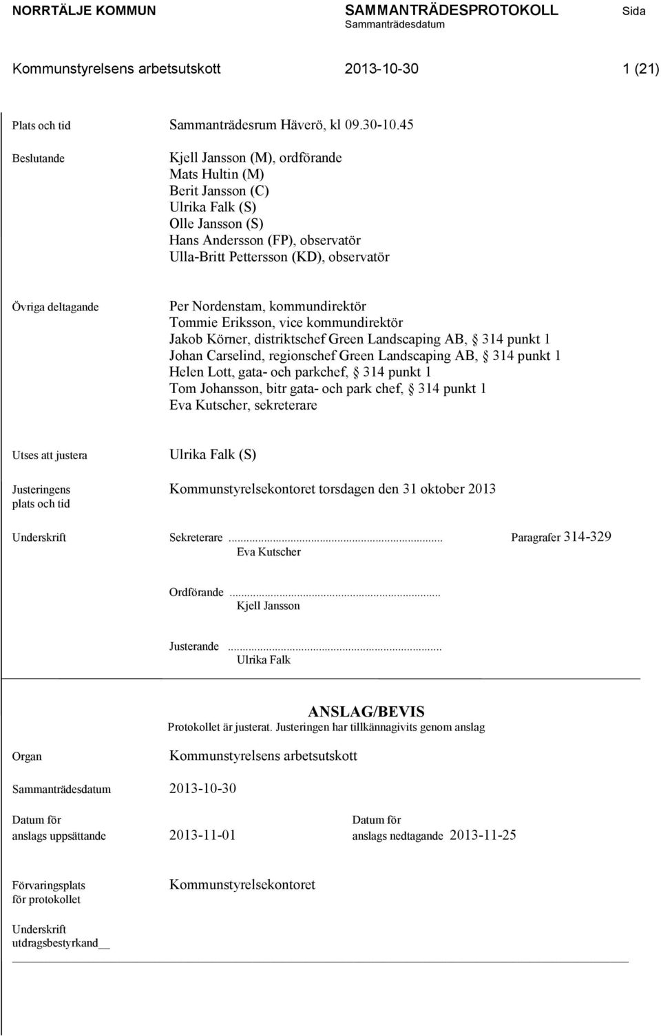 Nordenstam, kommundirektör Tommie Eriksson, vice kommundirektör Jakob Körner, distriktschef Green Landscaping AB, 314 punkt 1 Johan Carselind, regionschef Green Landscaping AB, 314 punkt 1 Helen