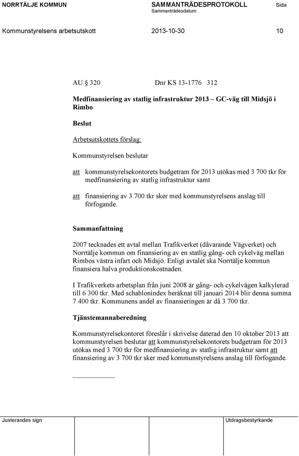 2007 tecknades ett avtal mellan Trafikverket (dåvarande Vägverket) och Norrtälje kommun om finansiering av en statlig gång- och cykelväg mellan Rimbos västra infart och Midsjö.