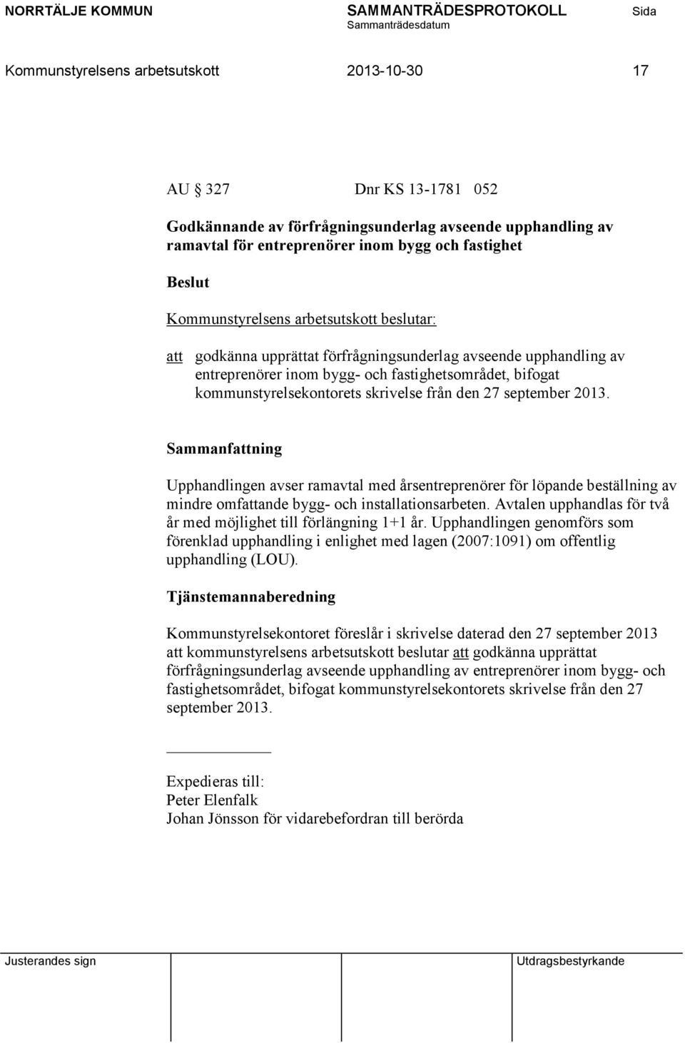 september 2013. Upphandlingen avser ramavtal med årsentreprenörer för löpande beställning av mindre omfattande bygg- och installationsarbeten.