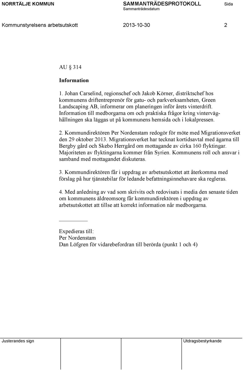 Information till medborgarna om och praktiska frågor kring vinterväghållningen ska läggas ut på kommunens hemsida och i lokalpressen. 2.