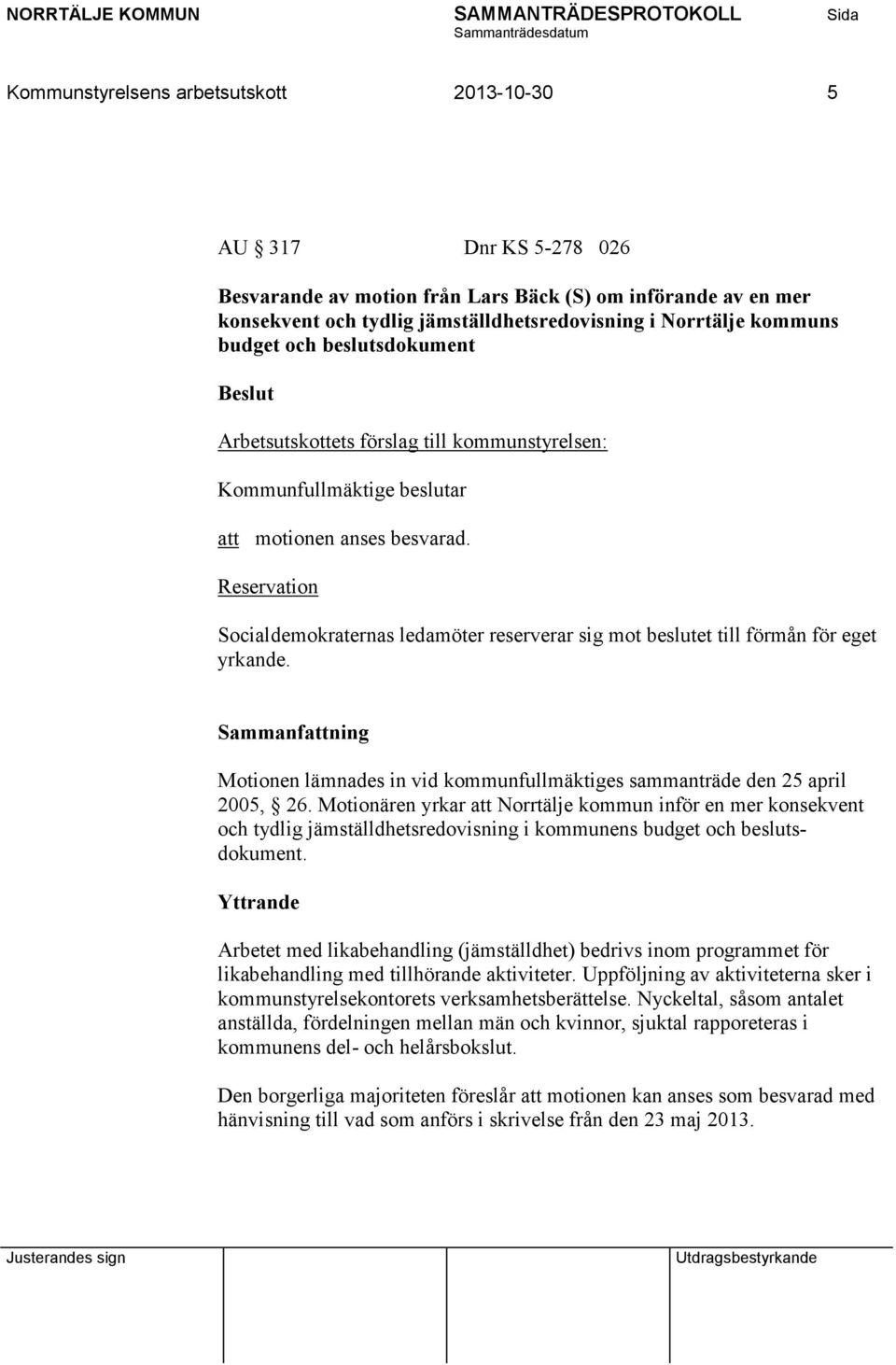 Reservation Socialdemokraternas ledamöter reserverar sig mot beslutet till förmån för eget yrkande. Motionen lämnades in vid kommunfullmäktiges sammanträde den 25 april 2005, 26.