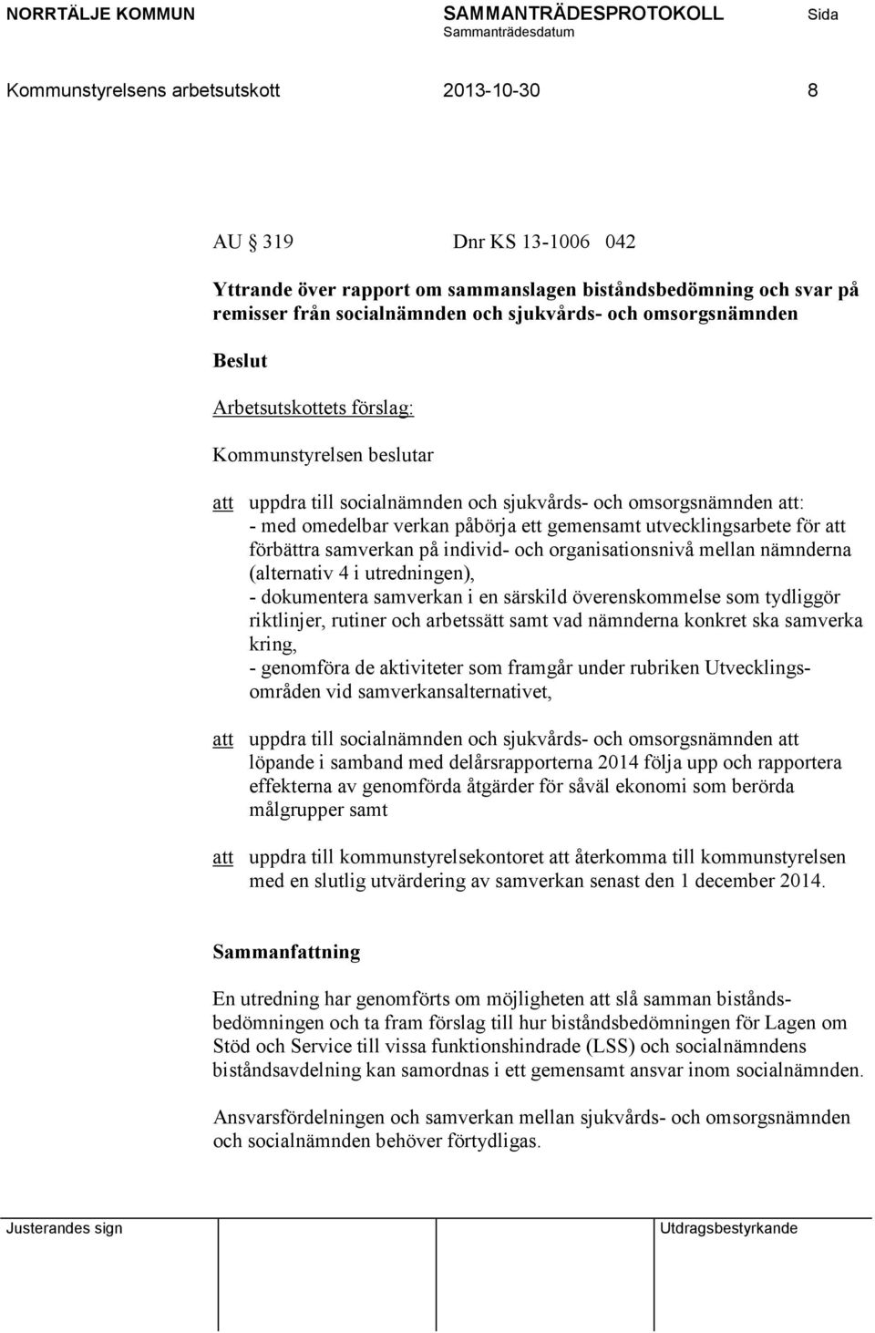 förbättra samverkan på individ- och organisationsnivå mellan nämnderna (alternativ 4 i utredningen), - dokumentera samverkan i en särskild överenskommelse som tydliggör riktlinjer, rutiner och