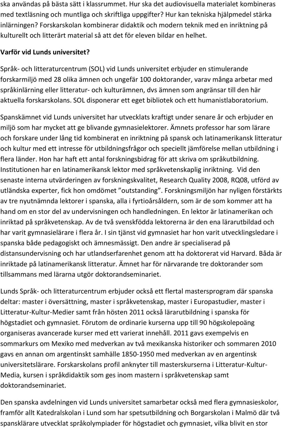 Språk- och litteraturcentrum (SOL) vid Lunds universitet erbjuder en stimulerande forskarmiljö med 28 olika ämnen och ungefär 100 doktorander, varav många arbetar med språkinlärning eller litteratur-