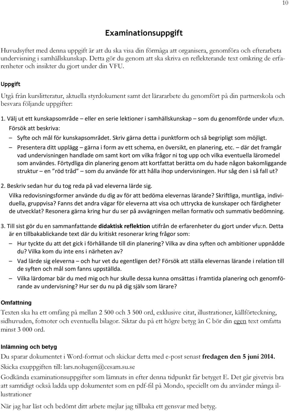 Uppgift Utgå från kurslitteratur, aktuella styrdokument samt det lärararbete du genomfört på din partnerskola och besvara följande uppgifter: 1.