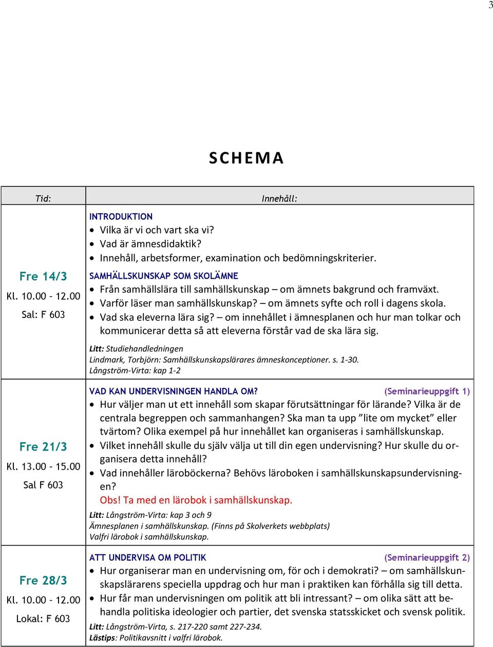 om ämnets syfte och roll i dagens skola. Vad ska eleverna lära sig? om innehållet i ämnesplanen och hur man tolkar och kommunicerar detta så att eleverna förstår vad de ska lära sig.