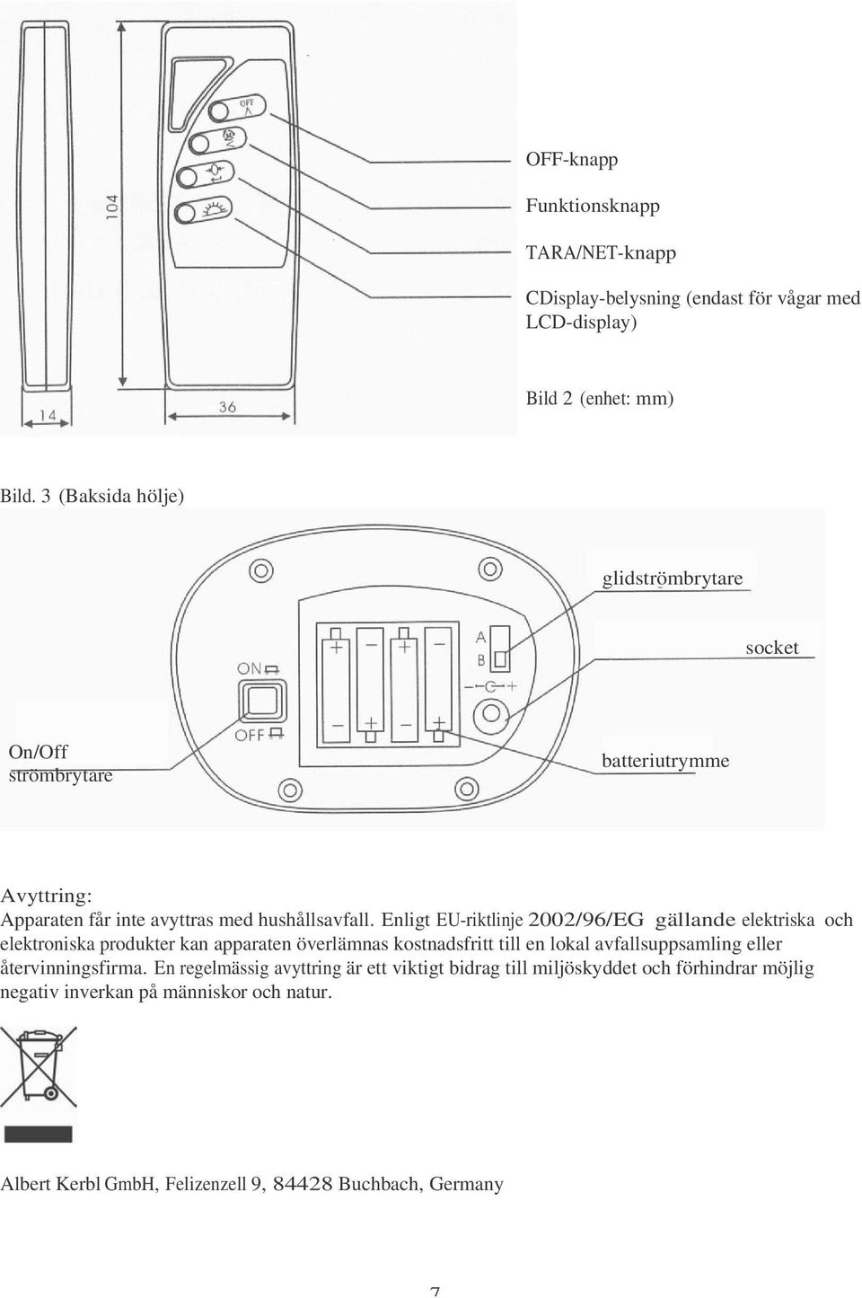 Enligt EU-riktlinje 2002/96/EG gällande elektriska och elektroniska produkter kan apparaten överlämnas kostnadsfritt till en lokal avfallsuppsamling