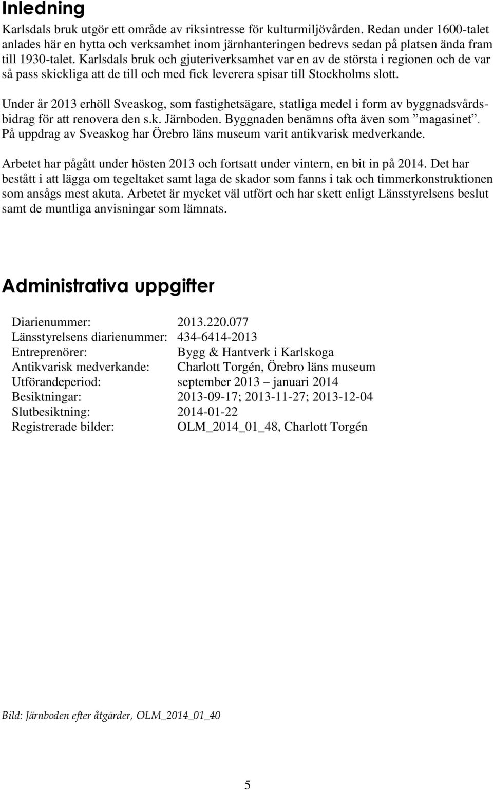 Karlsdals bruk och gjuteriverksamhet var en av de största i regionen och de var så pass skickliga att de till och med fick leverera spisar till Stockholms slott.