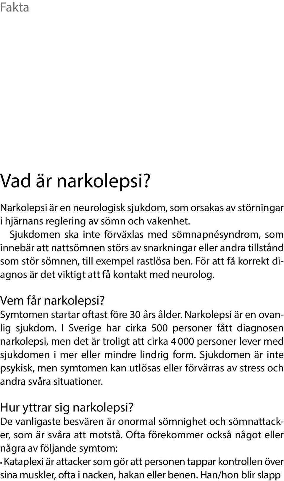 För att få korrekt diagnos är det viktigt att få kontakt med neurolog. Vem får narkolepsi? Symtomen startar oftast före 30 års ålder. Narkolepsi är en ovanlig sjukdom.