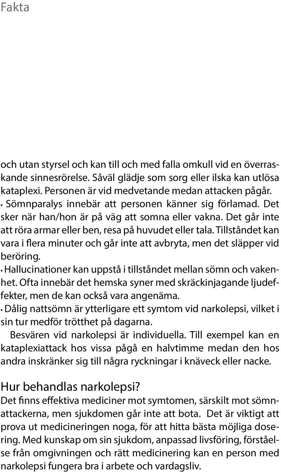 Tillståndet kan vara i flera minuter och går inte att avbryta, men det släpper vid beröring. Hallucinationer kan uppstå i tillståndet mellan sömn och vakenhet.