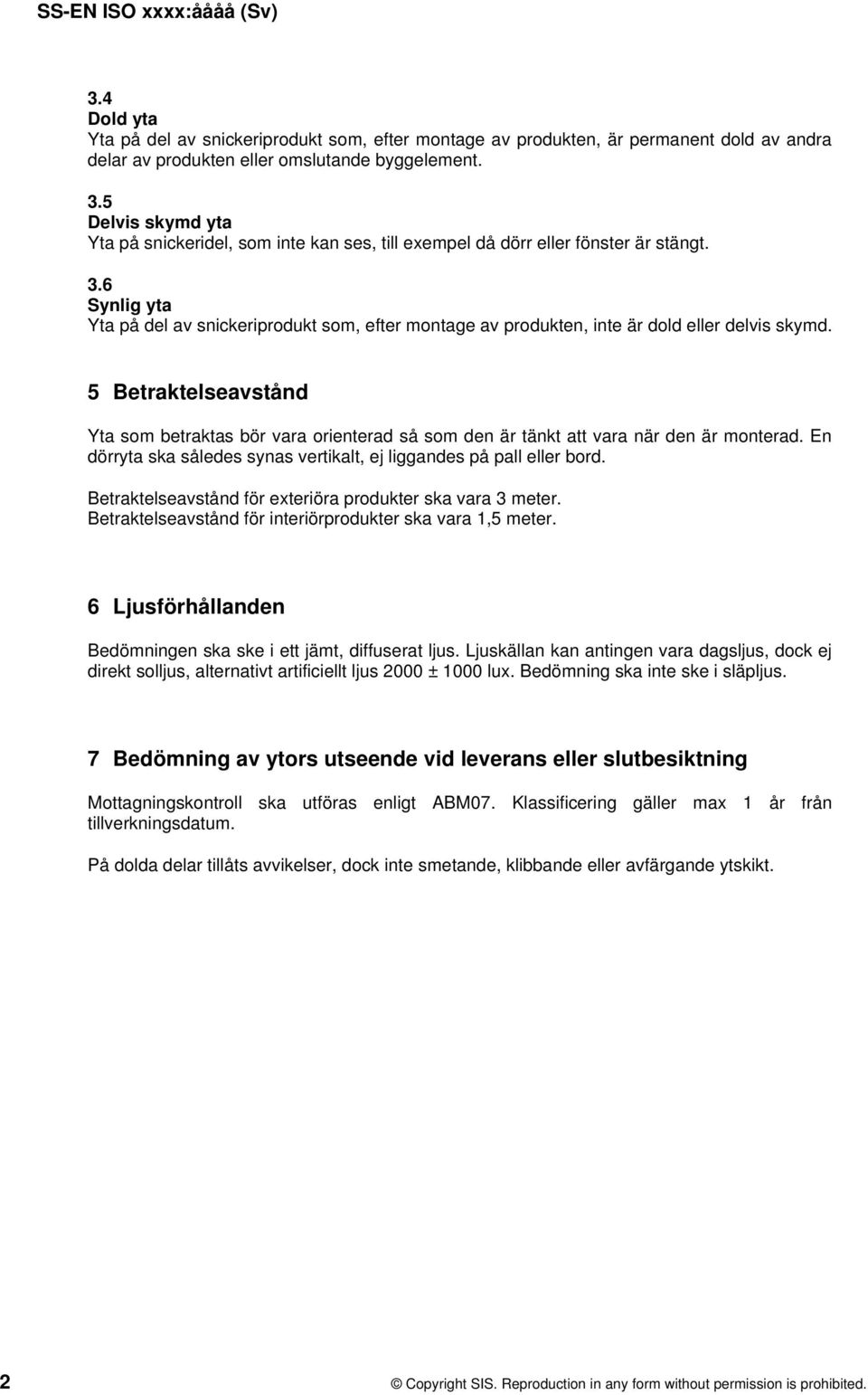 6 Synlig yta Yta på del av snickeriprodukt som, efter montage av produkten, inte är dold eller delvis skymd.