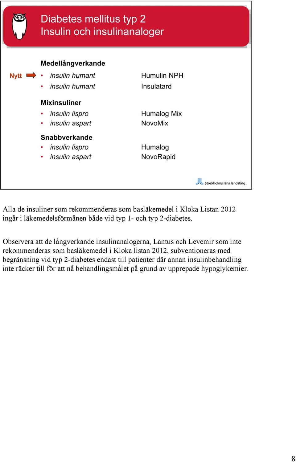 Observera att de långverkande insulinanalogerna, Lantus och Levemir som inte rekommenderas som basläkemedel i