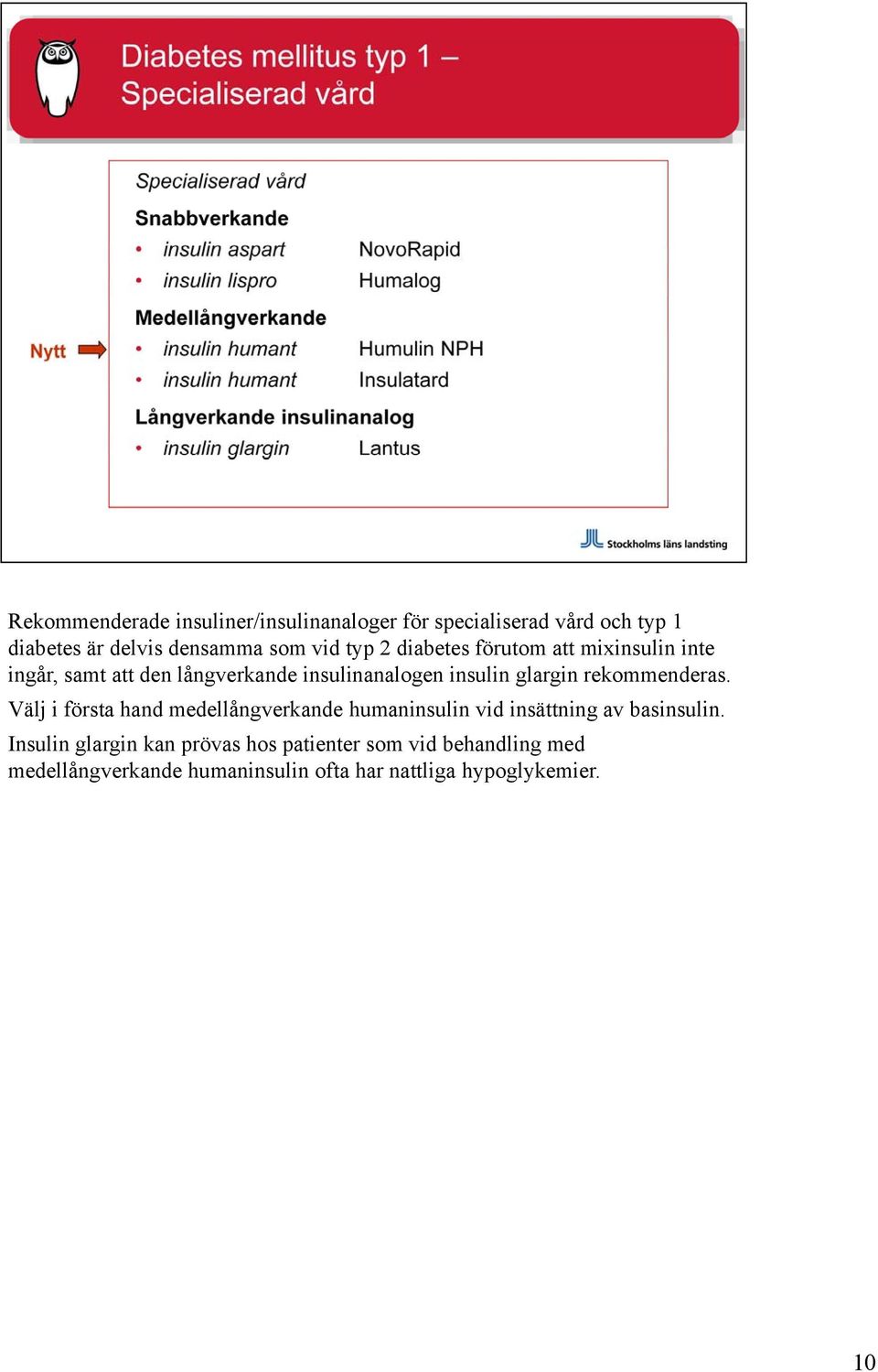 rekommenderas. Välj i första hand medellångverkande humaninsulin vid insättning av basinsulin.