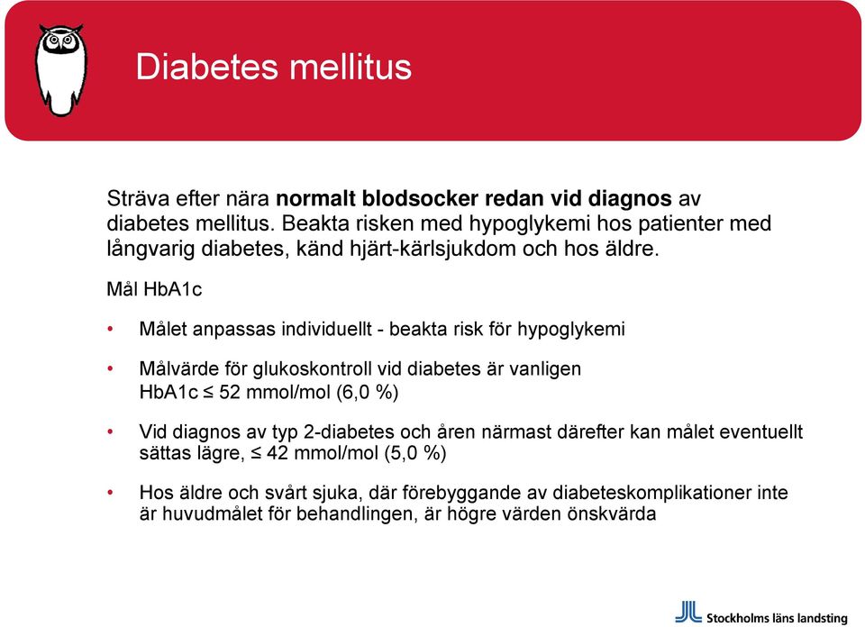 Mål HbA1c Målet anpassas individuellt - beakta risk för hypoglykemi Målvärde för glukoskontroll vid diabetes är vanligen HbA1c 52 mmol/mol (6,0 %)